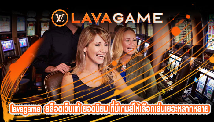 lavagame สล็อตเว็บแท้ ยอดนิยม ที่มีเกมส์ให้เลือกเล่นเยอะหลากหลาย